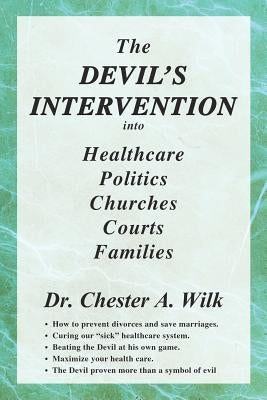 The DEVIL'S INTERVENTION into Healthcare Politics Churches Courts Families by Wilk, Chester A.
