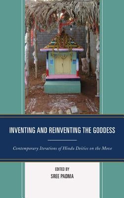 Inventing and Reinventing the Goddess: Contemporary Iterations of Hindu Deities on the Move by Padma, Sree