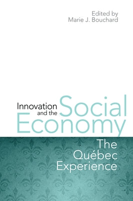 Innovation and the Social Economy: The Quebec Experience by Bouchard, Marie J.