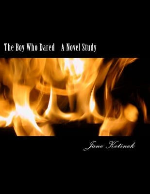 The Boy Who Dared A Novel Study by Kotinek, Jane