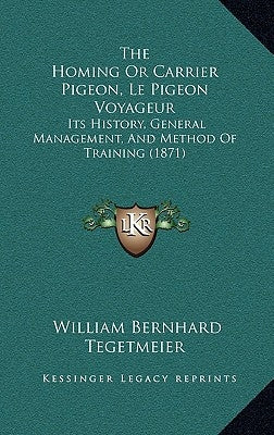 The Homing Or Carrier Pigeon, Le Pigeon Voyageur: Its History, General Management, And Method Of Training (1871) by Tegetmeier, William Bernhard