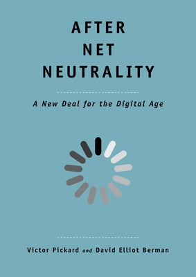 After Net Neutrality: A New Deal for the Digital Age by Pickard, Victor