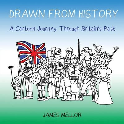 Drawn From History: A Cartoon Journey Through Britain's Past by Mellor, James