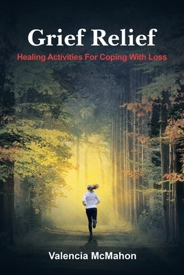 Grief Relief: Healing Activities for Coping with Loss by McMahon, Valencia