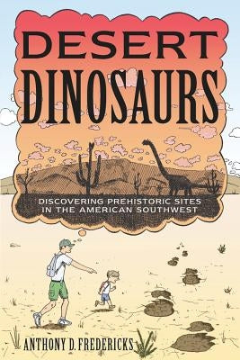 Desert Dinosaurs: Discovering Prehistoric Sites in the American Southwest by Fredericks, Anthony D.