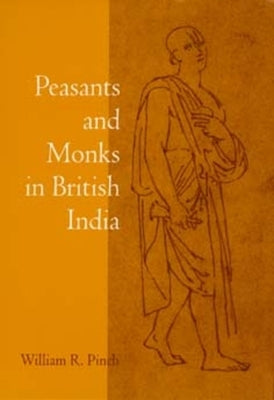 Peasants and Monks in British India by Pinch, William R.