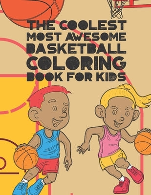 The Coolest Most Awesome Basketball Coloring Book For Kids: 30 Fun Designs For Boys And Girls That Like Hoops - Perfect For Young Children by Kicks, Giggles and