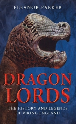 Dragon Lords: The History and Legends of Viking England by Parker, Eleanor