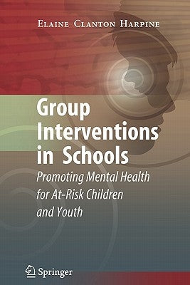 Group Interventions in Schools: Promoting Mental Health for At-Risk Children and Youth by Clanton Harpine, Elaine