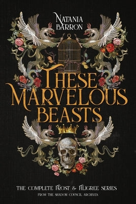 These Marvelous Beasts: The Complete Frost & Filigree Series by Barron, Natania