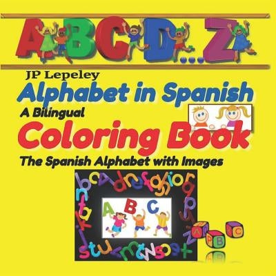 Alphabet in Spanish. A Bilingual Coloring Book: The Spanish Alphabet with Images by Lepeley, Jp