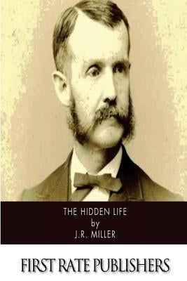 The Hidden Life by Miller, J. R.