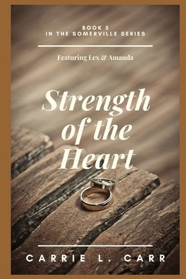 Strength of the Heart: Book Five in the Somerville Series (Featuring Lex & Amanda) by Carr, Carrie L.