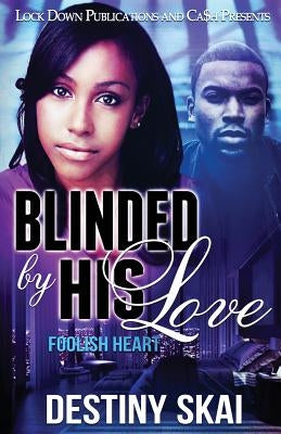 Blinded by His Love: Foolish Heart by Skai, Destiny