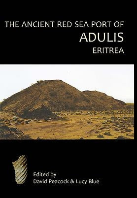 The Ancient Red Sea Port of Adulis, Eritrea: Report of the Etritro-British Expedition, 2004-5 by Peacock, D. P. S.