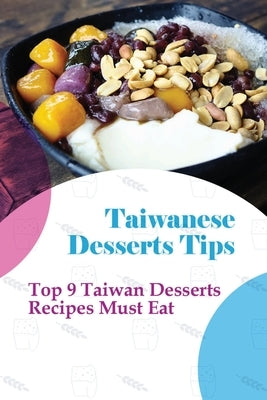 Taiwanese Desserts Tips: Top 9 Taiwan Desserts Recipes Must Eat: The Food Of Taiwan Recipes From The Beautiful Island by Washburn, Julius