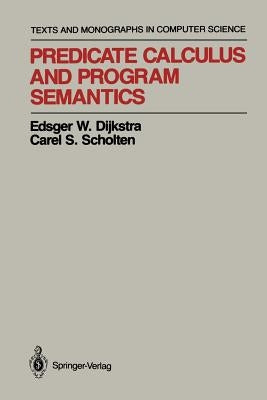 Predicate Calculus and Program Semantics by Dijkstra, Edsger W.