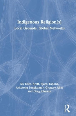 Indigenous Religion(s): Local Grounds, Global Networks by Tafjord, Bjørn Ola
