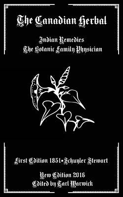 The Canadian Herbal: Indian Remedies: The Botanic Family Physician by Warwick, Tarl