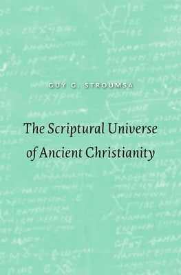 The Scriptural Universe of Ancient Christianity by Stroumsa