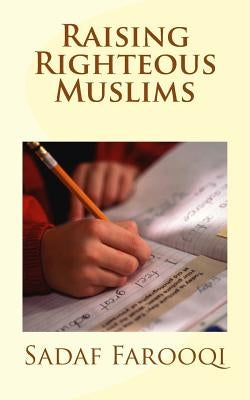 Raising Righteous Muslims by Farooqi, Sadaf