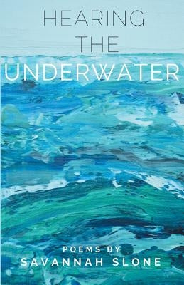 Hearing the Underwater by Slone, Savannah