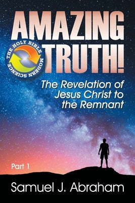 Amazing Truth!: The Revelation of Jesus Christ to the Remnant by Abraham, Samuel J.