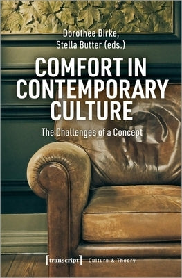 Comfort in Contemporary Culture: The Challenges of a Concept by Birke, Dorothee