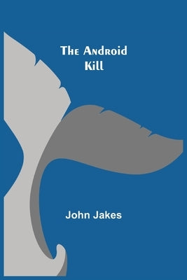 The Android Kill by Jakes, John