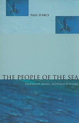 The People of the Sea: Environment, Identity, and History in Oceania by D'Arcy, Paul