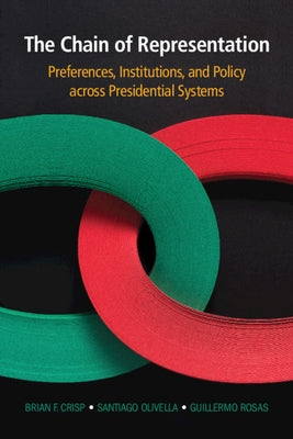 The Chain of Representation: Preferences, Institutions, and Policy Across Presidential Systems by Crisp, Brian F.