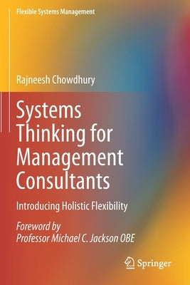 Systems Thinking for Management Consultants: Introducing Holistic Flexibility by Chowdhury, Rajneesh