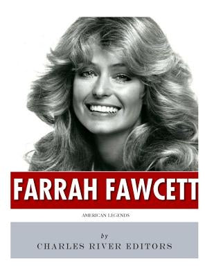 American Legends: The Life of Farrah Fawcett by Charles River Editors