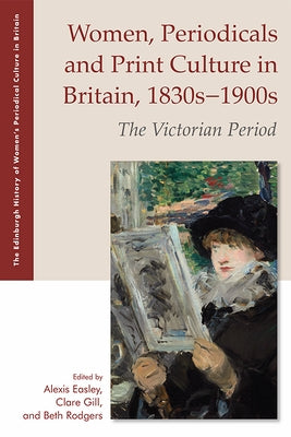 Women, Periodicals and Print Culture in Britain, 1830s-1900s: The Victorian Period by Easley, Alexis