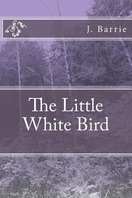 The Little White Bird by Barrie, James Matthew