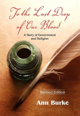 To the Last Drop of Our Blood: A Story of Government and Religion by Burke, Ann