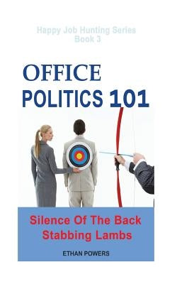 Office Politics 101: Silence Of The Back Stabbing Lambs by Powers, Ethan