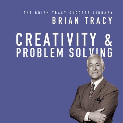 Creativity & Problem Solving: The Brian Tracy Success Library by Tracy, Brian