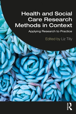 Health and Social Care Research Methods in Context: Applying Research to Practice by Tilly, Liz