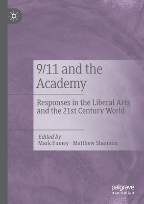 9/11 and the Academy: Responses in the Liberal Arts and the 21st Century World by Finney, Mark
