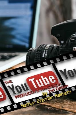 The Youtube Producer's Handbook 2nd Edition by Masters, Nathyn Brendan