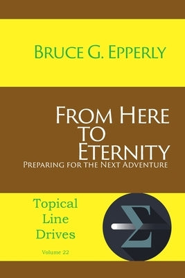 From Here to Eternity: Preparing for the Next Adventure by Epperly, Bruce G.