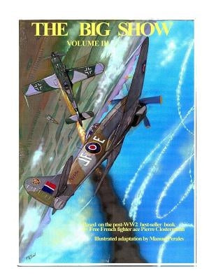 The Big Show Volume III: Illustrated adaptation of WW2 post-war best-seller book by Free French fighter ace Pierre Clostermann who served in th by Clostermann, Pierre