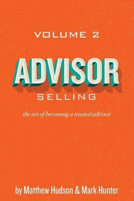 Advisor Selling: the art of becoming a trusted advisor by Hunter, Mark