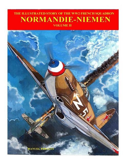 The Story of Normandie-Niemen Book 2: The illustrated story of WW2 French Fighter Squadron in Russia by Perales, Manuel