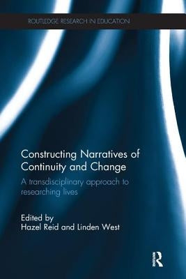 Constructing Narratives of Continuity and Change: A Transdisciplinary Approach to Researching Lives by Reid, Hazel