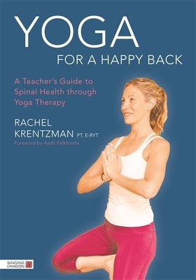 Yoga for a Happy Back: A Teacher's Guide to Spinal Health Through Yoga Therapy by Krentzman, Rachel