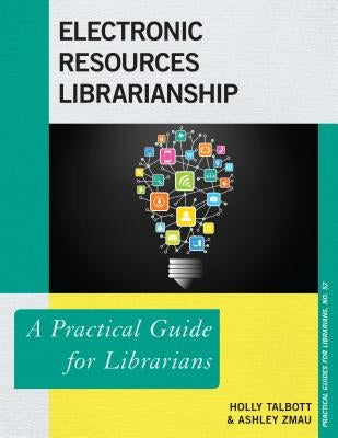 Electronic Resources Librarianship: A Practical Guide for Librarians by Talbott, Holly