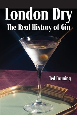 London Dry: The Real History of Gin by Bruning, Ted
