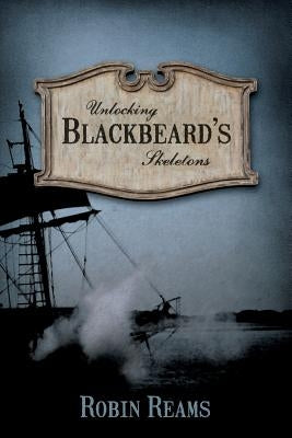 Unlocking Blackbeard's Skeletons by Reams, Robin